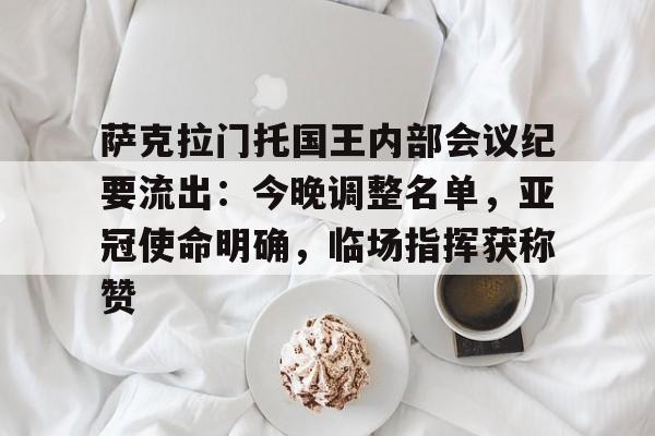 包含萨克拉门托国王内部会议纪要流出：今晚调整名单，亚冠使命明确，临场指挥获称赞的词条